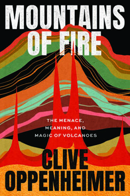 The book cover of Mountains of Fire: The Secret Lives of Volcanoes by Clive Oppenheimer