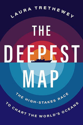 The book cover of The Deepest Map: The High-Stakes Race to Chart the World's Oceans by Laura Trethewey